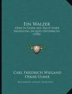 Ein Walzer: Oper in Einem Akt, Nach Einer Erzahlung Jacques Offenbachs (1920) di Carl Friedrich Wiegand, Oskar Ulmer edito da Kessinger Publishing