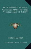Die Carbonari in Wien Oder Der Mann Mit Der Weissen Leber V1-2 (1857) di Anton Langer edito da Kessinger Publishing