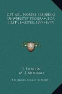 Det Kgl. Norske Frederiks Universitet Program for First Semester, 1897 (1897) di J. Lieblein, M. J. Monrad, Gustav Storm edito da Kessinger Publishing