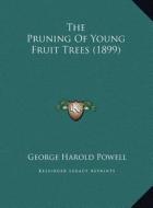 The Pruning of Young Fruit Trees (1899) di George Harold Powell edito da Kessinger Publishing