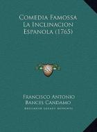Comedia Famossa La Inclinacion Espanola (1765) di Francisco Antonio Bances Candamo edito da Kessinger Publishing