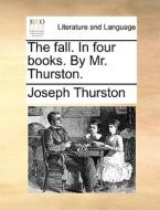 The Fall. In Four Books. By Mr. Thurston di Joseph Thurston edito da Gale Ecco, Print Editions