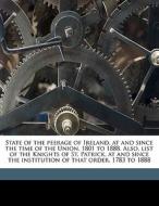 State Of The Peerage Of Ireland, At And Since The Time Of The Union, 1801 To 1888. Also, List Of The Knights Of St. Patrick, At And Since The Institut di George E. 1825 Cokayne edito da Nabu Press