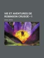 Vie Et Aventures De Robinson Crusoe (1) di Daniel Defoe edito da General Books Llc