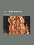 Little Miss Peggy di Mrs Molesworth edito da Rarebooksclub.com