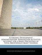 Economic Development Administration: Remediation Activities Account For A Small Percentage Of Total Brownfield Grant Funding edito da Bibliogov