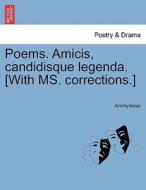 Poems. Amicis, candidisque legenda. [With MS. corrections.] di Anonymous edito da British Library, Historical Print Editions