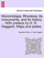 Monomotapa, Rhodesia: its monuments, and its history ... With preface by H. R. Haggard. Maps and plates. di Alexander Wilmot, H. Rider Haggard edito da British Library, Historical Print Editions