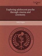Exploring Adolescent Psyche Through Cinema And Ceremony. di Kelly Kagan edito da Proquest, Umi Dissertation Publishing