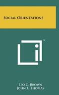 Social Orientations di Leo C. Brown, John L. Thomas, Albert S. Foley edito da Literary Licensing, LLC