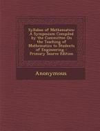 Syllabus of Mathematics: A Symposium Compiled by the Committee on the Teaching of Mathematics to Students of Engineering - Primary Source Editi di Anonymous edito da Nabu Press