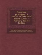 American Principles. a Review of Works of Fisher Ames di John Quincy Adams, Miscellaneous Pamphlet Collection DLC, John Bailey Pamphlet Collection DLC edito da Nabu Press