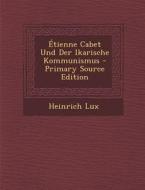 Etienne Cabet Und Der Ikarische Kommunismus di Heinrich Lux edito da Nabu Press