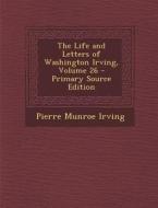 The Life and Letters of Washington Irving, Volume 26 di Pierre Munroe Irving edito da Nabu Press