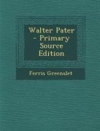 Walter Pater - Primary Source Edition di Ferris Greenslet edito da Nabu Press