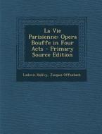 La Vie Parisienne: Opera Bouffe in Four Acts di Ludovic Halevy, Jacques Offenbach edito da Nabu Press