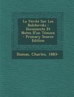 La Verite Sur Les Bolcheviki: Documents Et Notes D'Un Temoin - Primary Source Edition di Dumas Charles 1883- edito da Nabu Press