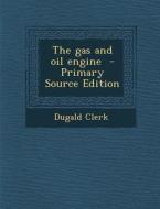 The Gas and Oil Engine - Primary Source Edition di Dugald Clerk edito da Nabu Press