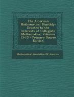The American Mathematical Monthly: Devoted to the Interests of Collegiate Mathematics, Volumes 13-15 edito da Nabu Press