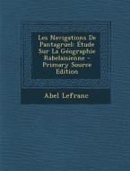 Les Navigations de Pantagruel: Etude Sur La Geographie Rabelaisienne - Primary Source Edition di Abel Lefranc edito da Nabu Press