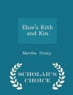 Elsie's Kith And Kin - Scholar's Choice Edition di Martha Finley edito da Scholar's Choice