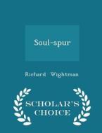 Soul-spur - Scholar's Choice Edition di Richard Wightman edito da Scholar's Choice