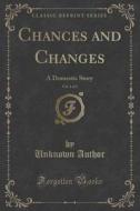Chances And Changes, Vol. 1 Of 3 di Unknown Author edito da Forgotten Books