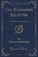 The Kidnapped Squatter di Andrew Robertson edito da Forgotten Books
