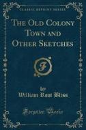The Old Colony Town And Other Sketches (classic Reprint) di William Root Bliss edito da Forgotten Books