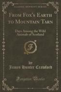 From Fox's Earth To Mountain Tarn di James Hunter Crawford edito da Forgotten Books