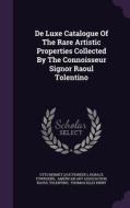 De Luxe Catalogue Of The Rare Artistic Properties Collected By The Connoisseur Signor Raoul Tolentino di Otto Berne Auctioneer, Horace Townsend edito da Palala Press