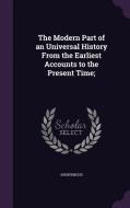 The Modern Part Of An Universal History From The Earliest Accounts To The Present Time; di Anonymous edito da Palala Press