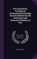 Pax Economica, Freedom Of International Exchange The Sole Method For The Permanent And Universal Abolition Of War di Henri Lambert edito da Palala Press