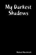 My Darkest Shadows di Michael Marcheschi edito da Lulu.com