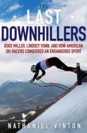 The Last Downhillers: Bode Miller, Lindsey Vonn, and How American Ski Racers Conquered an Endangered Sport di Nathaniel Vinton edito da Hyperion Books