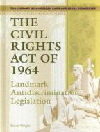 The Civil Rights Act of 1964: Landmark Antidiscrimination Legislation di Susan Wright edito da Rosen Central