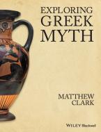 Exploring Greek Myth di Matthew Clark edito da Wiley-Blackwell