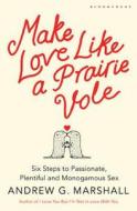 Make Love Like A Prairie Vole di Andrew G. Marshall edito da Bloomsbury Publishing Plc