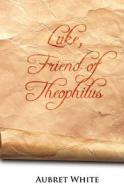 Luke, Friend of Theophilus di Aubret H. White edito da Booksurge Publishing