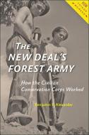 The New Deal`s Forest Army - How the Civilian Conservation Corps Worked di Benjamin F. Alexander edito da Johns Hopkins University Press