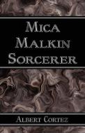 Mica Malkin Sorcerer di Albert Cortez edito da Publishamerica