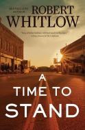A Time to Stand di Robert Whitlow edito da THORNDIKE PR