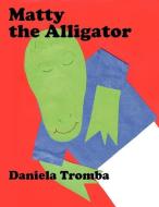 Matty the Alligator di Daniela Tromba edito da AuthorHouse