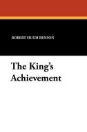 The King's Achievement di Robert Hugh Benson edito da Wildside Press