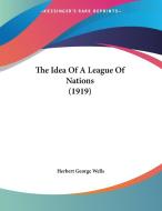 The Idea of a League of Nations (1919) di H. G. Wells, Herbert George Wells edito da Kessinger Publishing