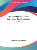 The United States and the States Under the Constitution (1888) di Christopher Stuart Patterson edito da Kessinger Publishing
