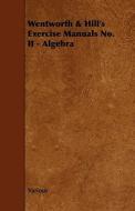 Wentworth & Hill's Exercise Manuals No. Ii - Algebra di Various edito da Read Books