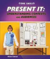 Present It: Understanding Contexts and Audiences di Miriam Coleman edito da PowerKids Press