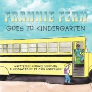 Frannie Fern Goes to Kindergarten di Rodney Simpson edito da AuthorHouse