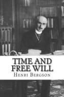 Time and Free Will: An Essay on the Immediate Data of Consciousness di Henri Bergson edito da Createspace